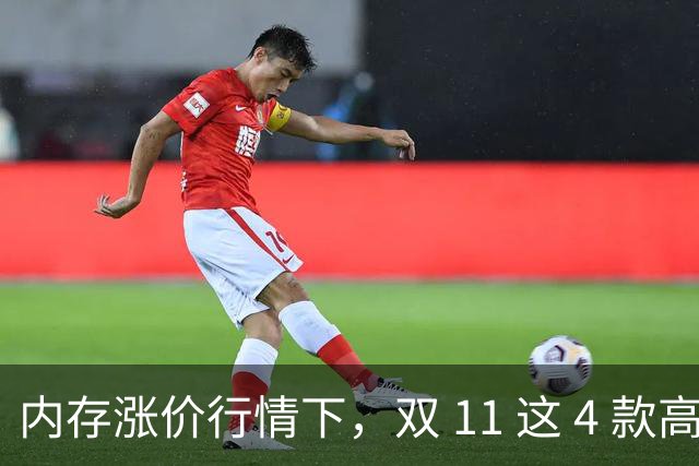 内存涨价行情下，双 11 这 4 款高配低价手机值得蹲，覆盖不同需求