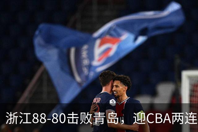 浙江88-80击败青岛，迎CBA两连胜，程帅澎16分4板1助