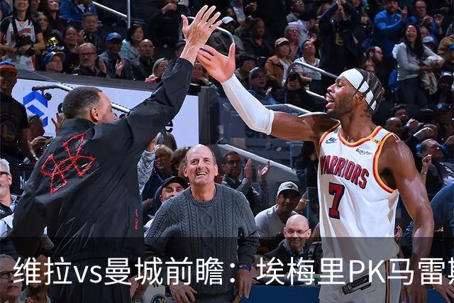维拉vs曼城前瞻：埃梅里PK马雷斯卡，哈兰德脚头正热，渴望8连胜