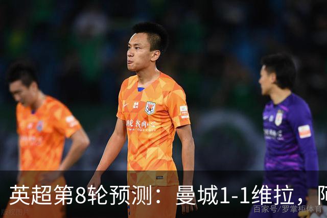 英超第8轮预测：曼城1-1维拉，阿森纳1-0，切尔西2-1，利物浦2-1