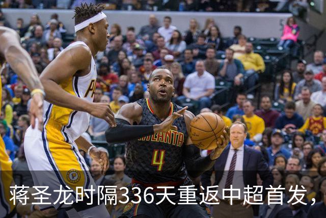 蒋圣龙时隔336天重返中超首发，上次中超首发还是上赛季最后一轮