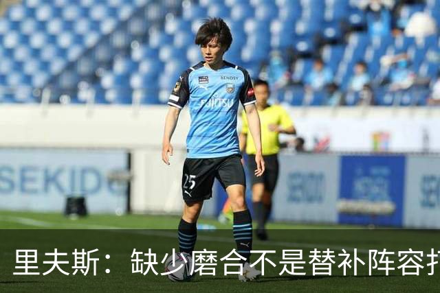 里夫斯：缺少磨合不是替补阵容打得糟糕的借口 我得先做得更好
