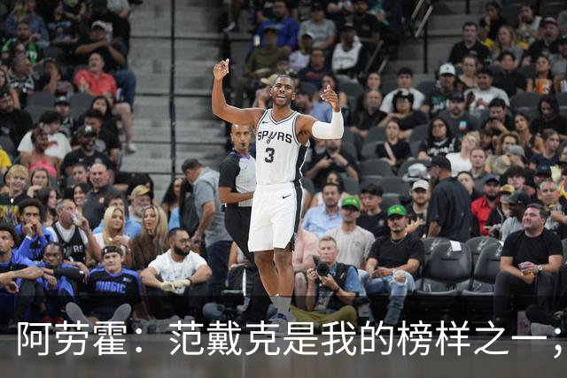 阿劳霍：范戴克是我的榜样之一；儿时唯一的偶像是小罗