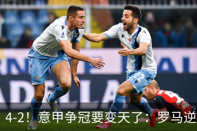 4-2！意甲争冠要变天了：罗马逆转，黑马大胜反超国米，榜首易主